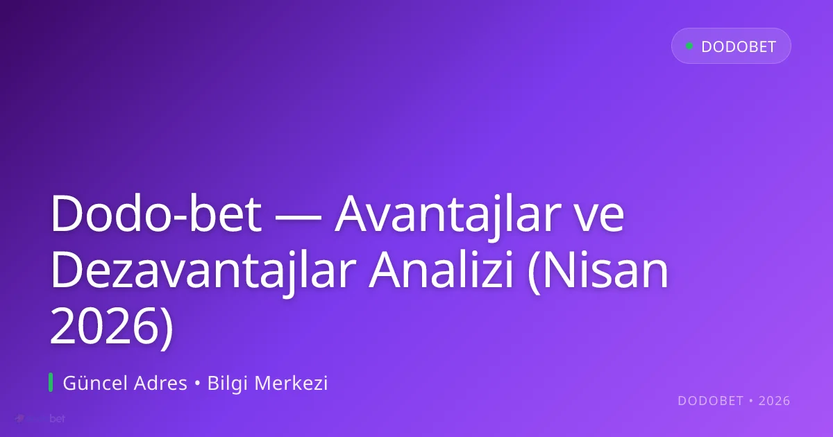 Dodo-bet — Avantajlar ve Dezavantajlar Analizi (Nisan 2026) - Dodobet rehber görseli