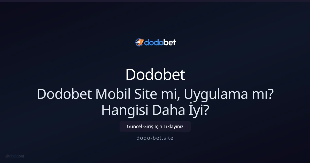 Dodo-bet: Mobil Site mi Uygulama mı? Hangisi Size Uygun? - Dodobet rehber görseli