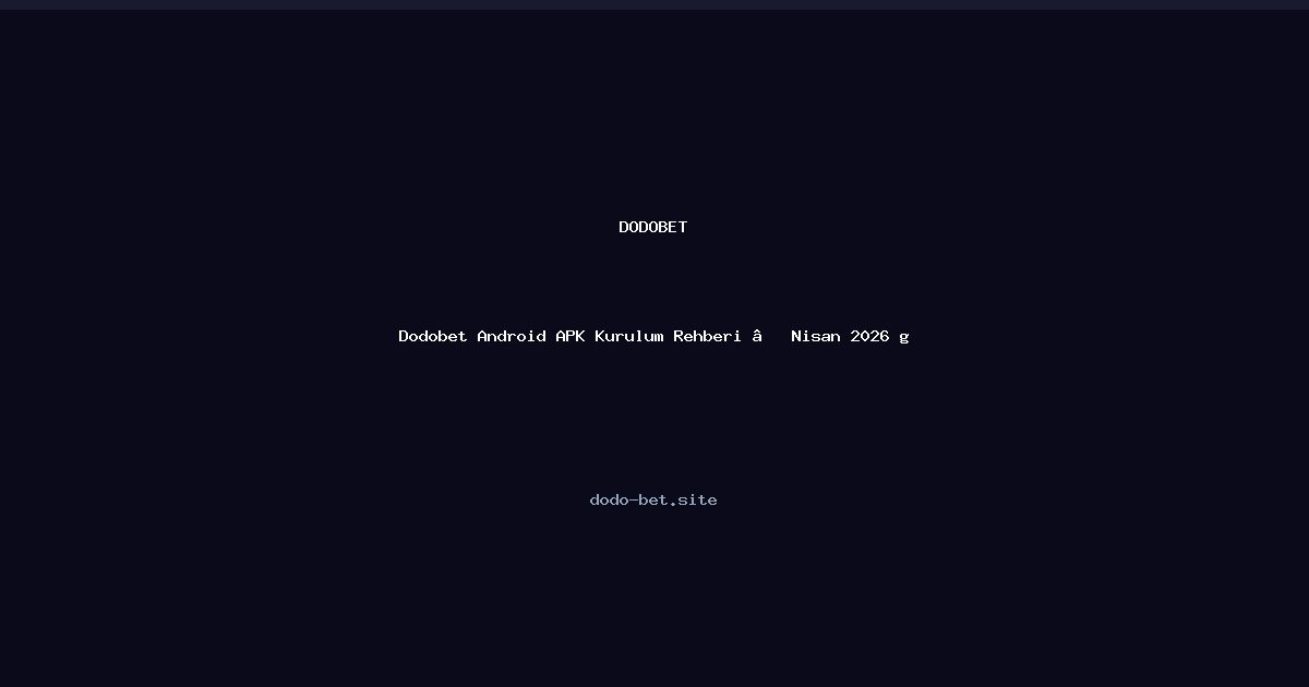 Dodo-bet Android APK Yükleme Kılavuzu — Nisan 2026 Güncel Dodo-bet Android APK Yükleme Kılavuzu — Nisan 2026 Güncel - Dodobet rehber görseli
