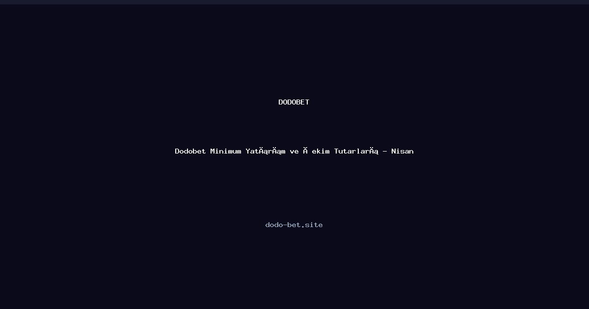 Dodo-bet Para Yatırma ve Çekme Limitleri — Nisan 2026 Rehberi Dodo-bet Para Yatırma ve Çekme Limitleri — Nisan 2026 Rehberi - Dodobet rehber görseli