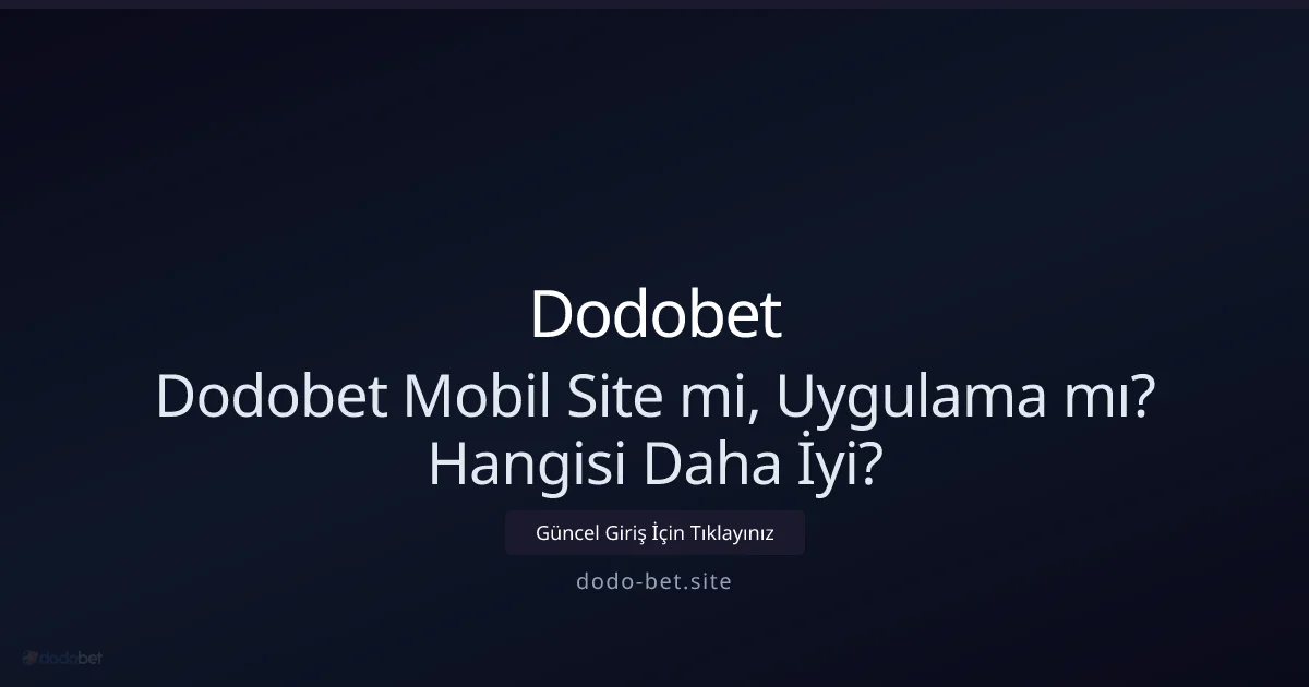Dodobet: Mobil Site mi, Uygulama mı? 2026 Rehberi - Dodobet rehber görseli