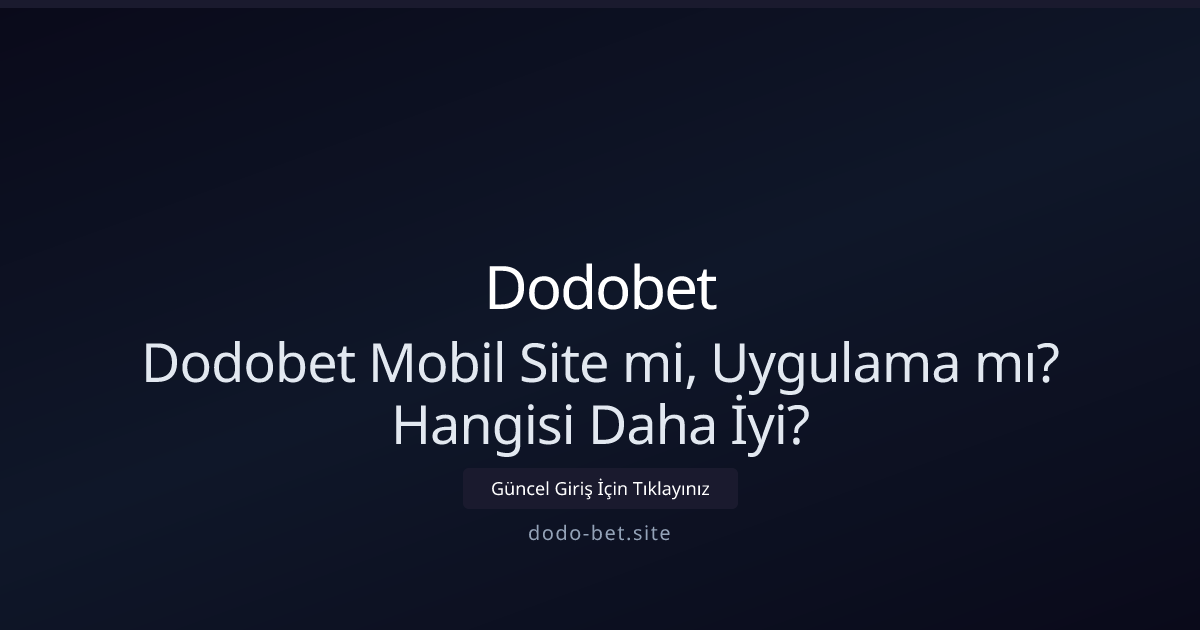 Dodobet: Mobil Site mi, Uygulama mı? 2026 Rehberi Dodobet: Mobil Site mi, Uygulama mı? 2026 Rehberi - Dodobet rehber görseli
