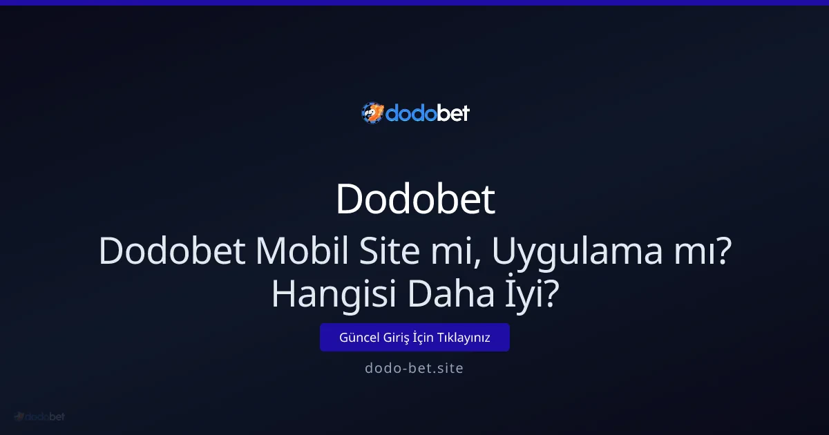 Dodobet: Mobil Site mi Uygulama mı? Hangisini Seçmeliyim? Dodobet: Mobil Site mi Uygulama mı? Hangisini Seçmeliyim? - Dodobet rehber görseli