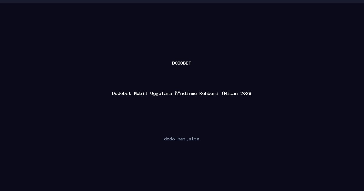 Dodo-bet Mobil Kurulum ve İndirme Kılavuzu — Nisan 2026 Dodo-bet Mobil Kurulum ve İndirme Kılavuzu — Nisan 2026 - Dodobet rehber görseli