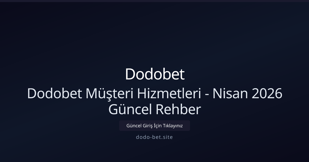 Dodobet İletişim Rehberi — Nisan 2026 Güncel Destek Kılavuzu Dodobet İletişim Rehberi — Nisan 2026 Güncel Destek Kılavuzu - Dodobet rehber görseli