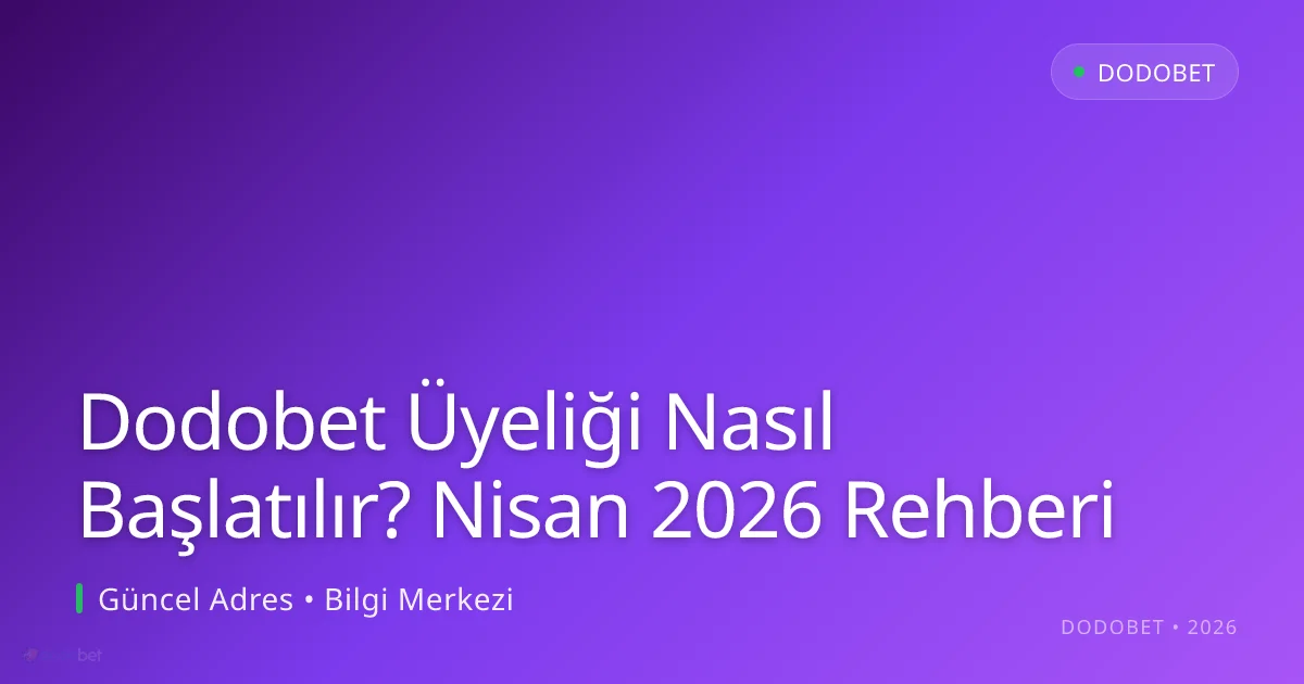 Dodobet Üyeliği Nasıl Başlatılır? Nisan 2026 Rehberi - Dodobet rehber görseli