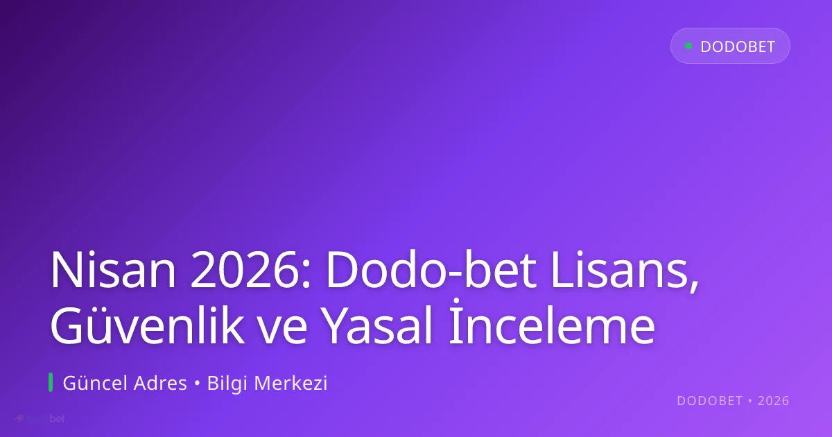 Nisan 2026: Dodo-bet Lisans, Güvenlik ve Yasal İnceleme - Dodobet rehber görseli