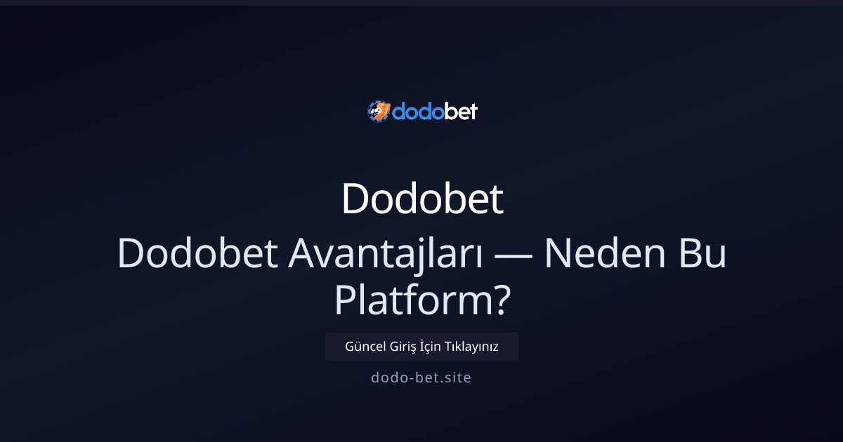Dodobet Dodobet Avantajları — Neden Bu Platform?