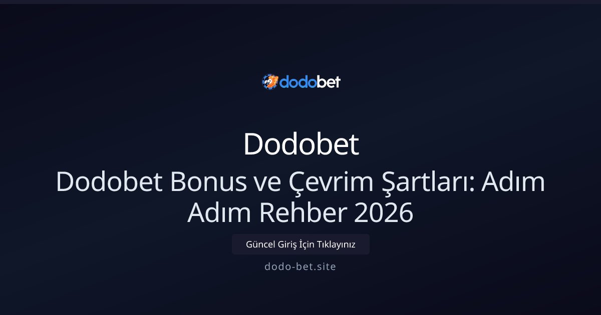 Dodobet Dodobet Bonus ve Çevrim Şartları: Adım Adım Rehber 2026