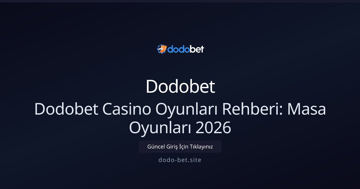 Dodobet Dodobet Casino Oyunları Rehberi: Masa Oyunları 2026
