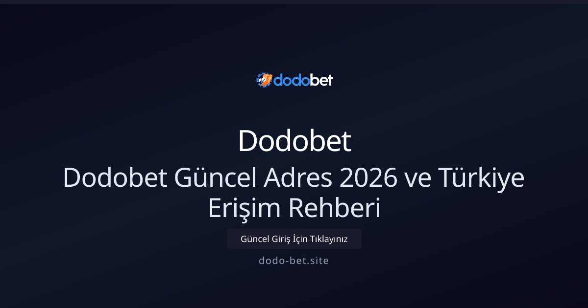 Dodobet Dodobet Güncel Adres 2026 ve Türkiye Erişim Rehberi