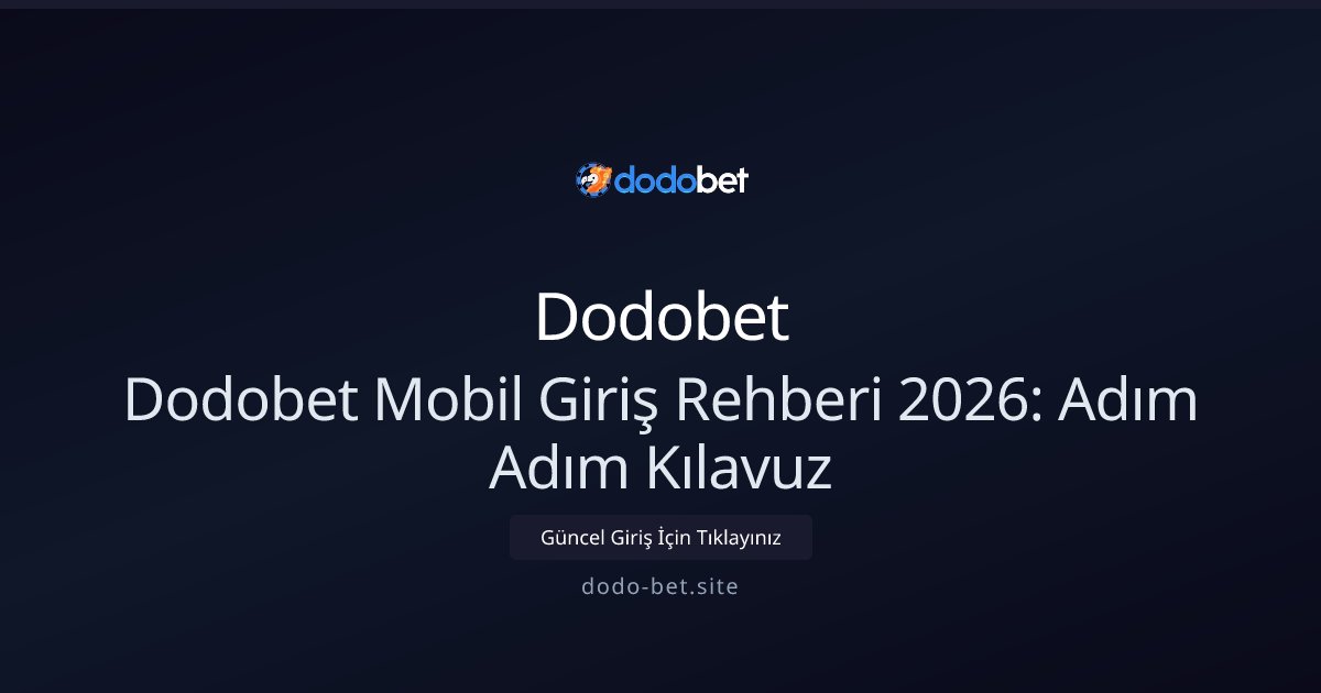 Dodobet Dodobet Mobil Giriş Rehberi 2026: Adım Adım Kılavuz