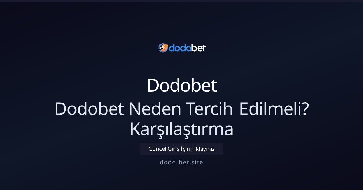 Dodobet Dodobet Neden Tercih Edilmeli? Karşılaştırma