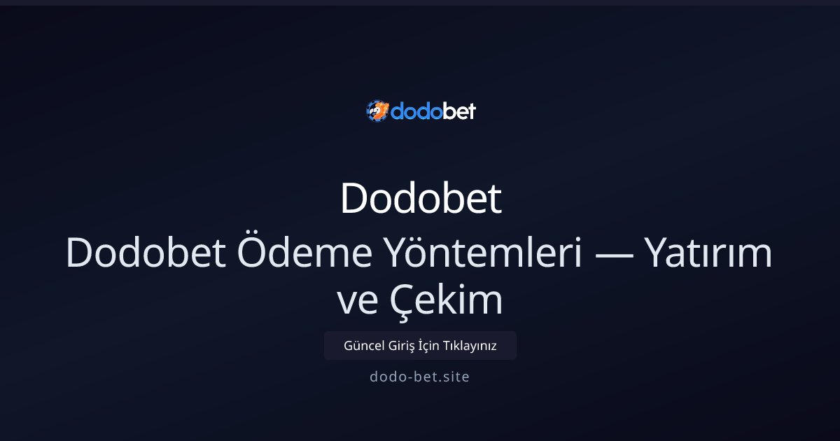 Dodobet Dodobet Ödeme Yöntemleri — Yatırım ve Çekim