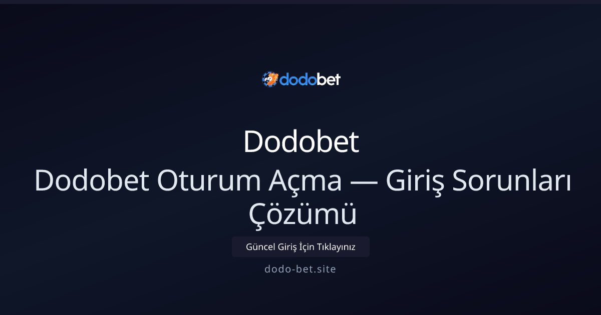 Dodobet Dodobet Oturum Açma — Giriş Sorunları Çözümü