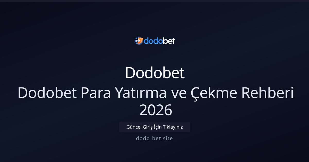 Dodobet Dodobet Para Yatırma ve Çekme Rehberi 2026