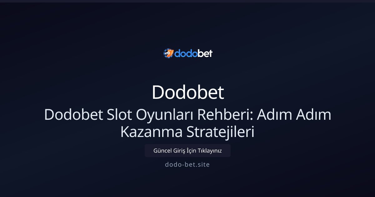 Dodobet Dodobet Slot Oyunları Rehberi: Adım Adım Kazanma Stratejileri