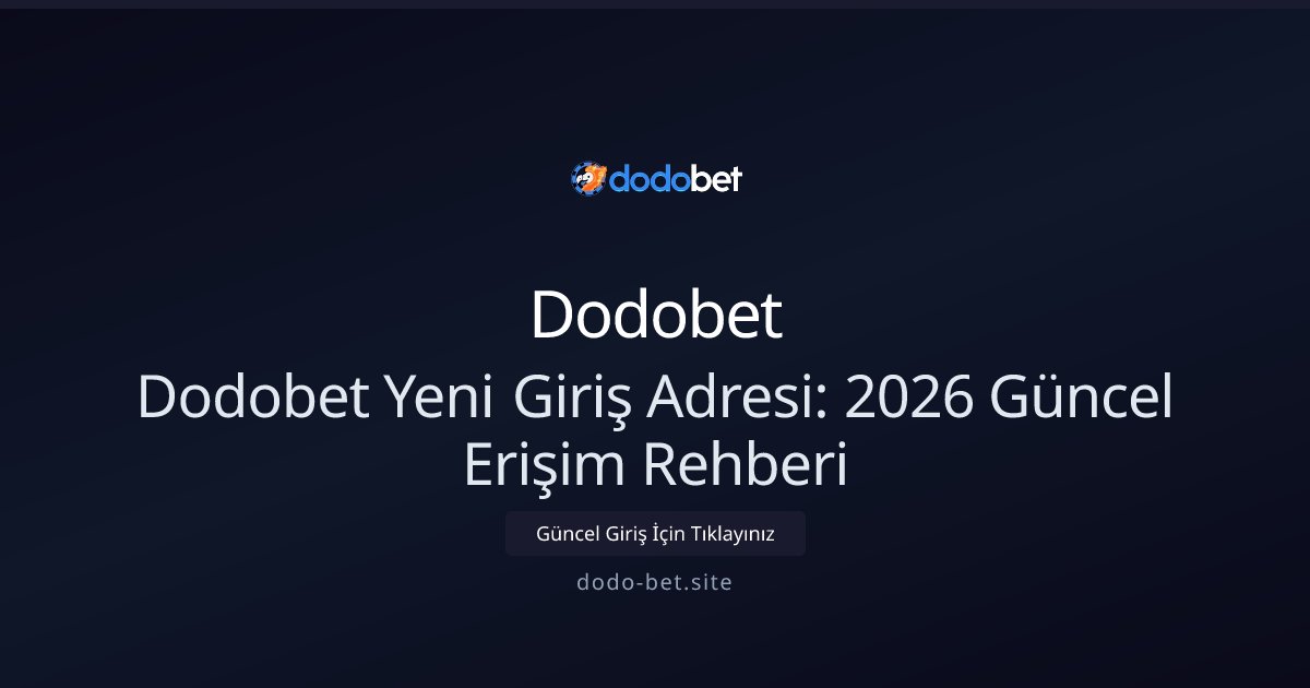 Dodobet Dodobet Yeni Giriş Adresi: 2026 Güncel Erişim Rehberi